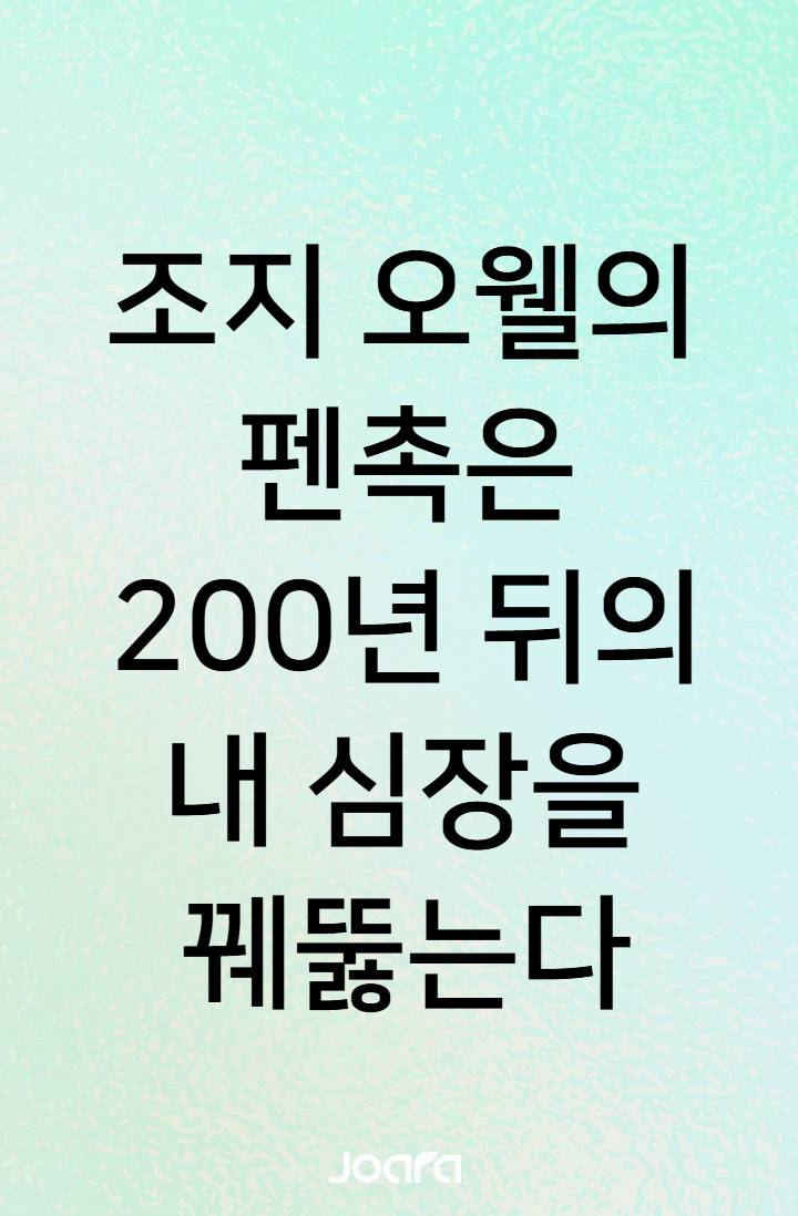 조지 오웰의 펜촉은 200년 뒤의 내 심장을 꿰뚫는다