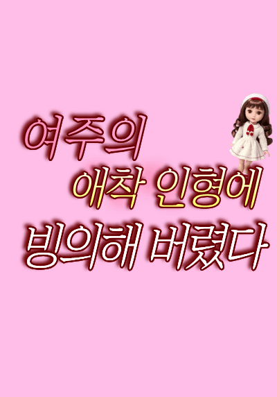 여주의 애착 인형에 빙의해 버렸다
