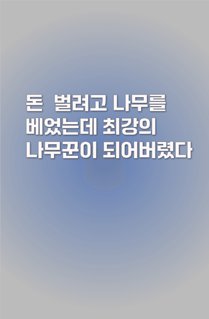 돈 벌려고 나무를 베었는데 최강의 나무꾼이 되어버렸다.
