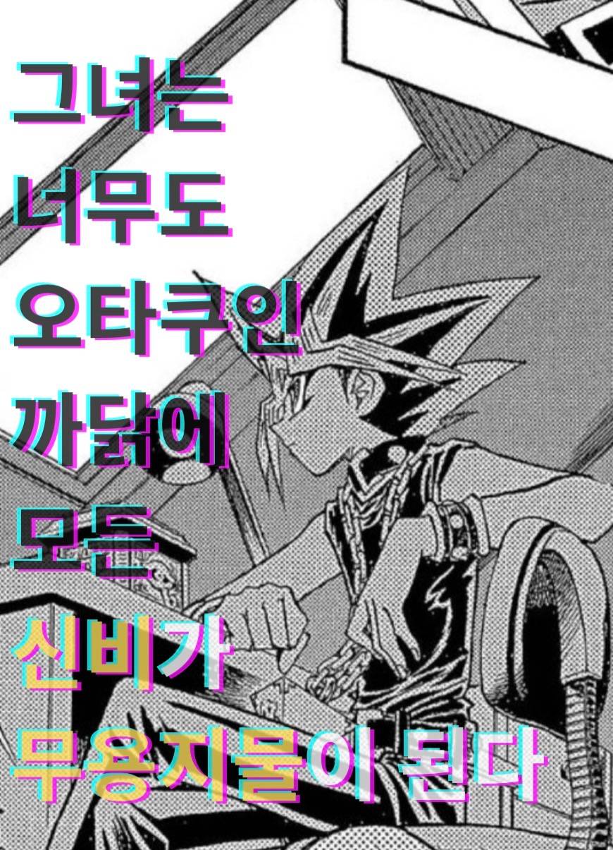 [유희왕DM] 그녀는 너무도 오타쿠인 까닭에 모든 신비가 무용지물이 된다